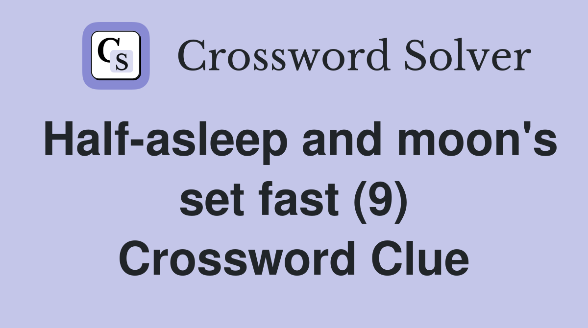 Half-asleep and moon's set fast (9) Crossword Clue