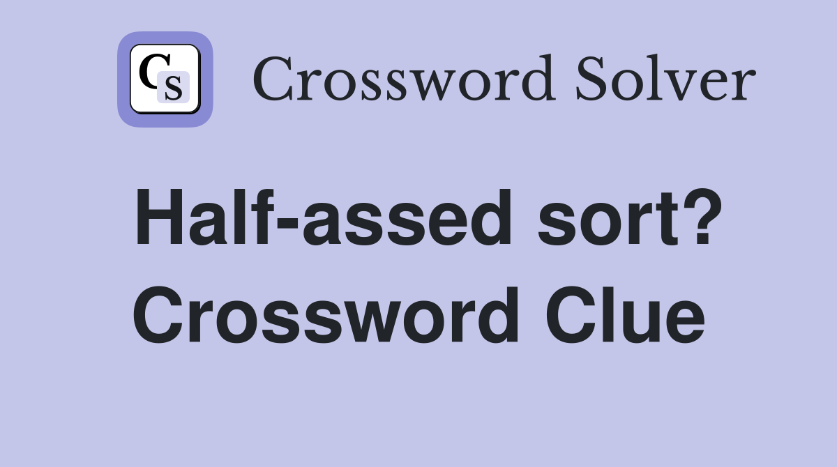 Half-assed sort? Crossword Clue