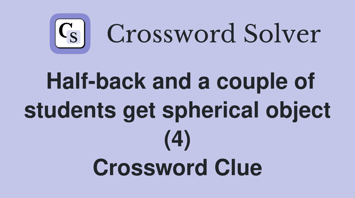 Half-back and a couple of students get spherical object (4) Crossword Clue