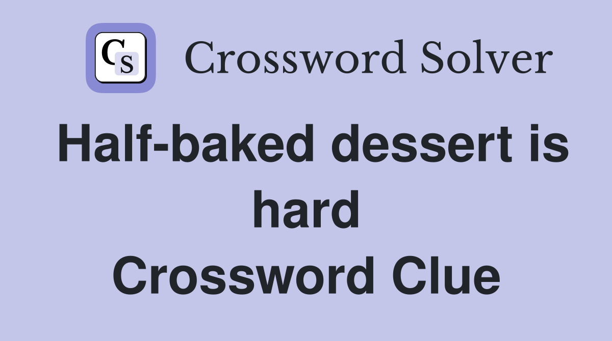 Half-baked dessert is hard Crossword Clue