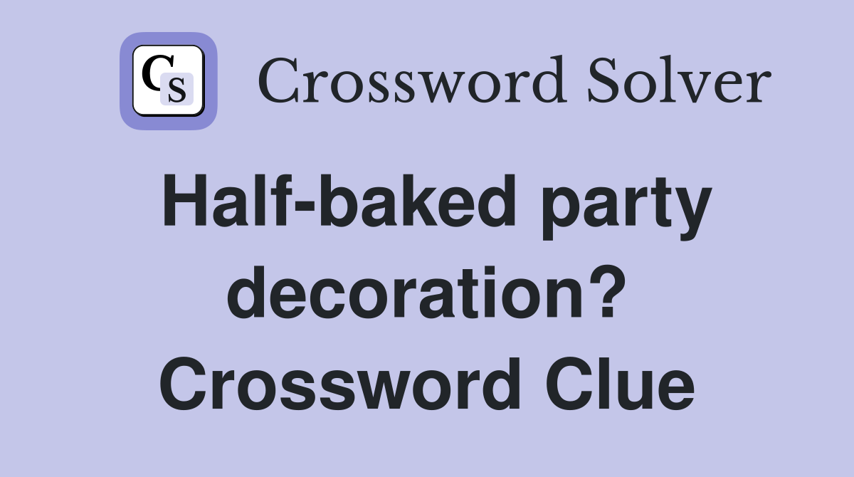 Half-baked party decoration? Crossword Clue