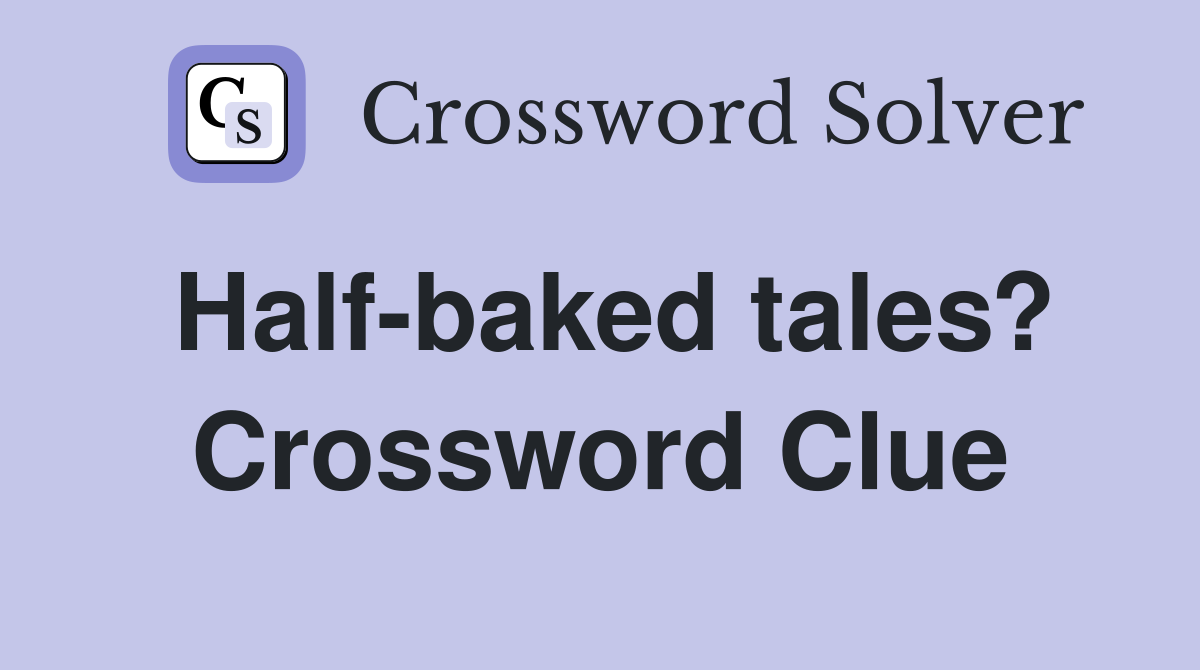 Half-baked tales? Crossword Clue