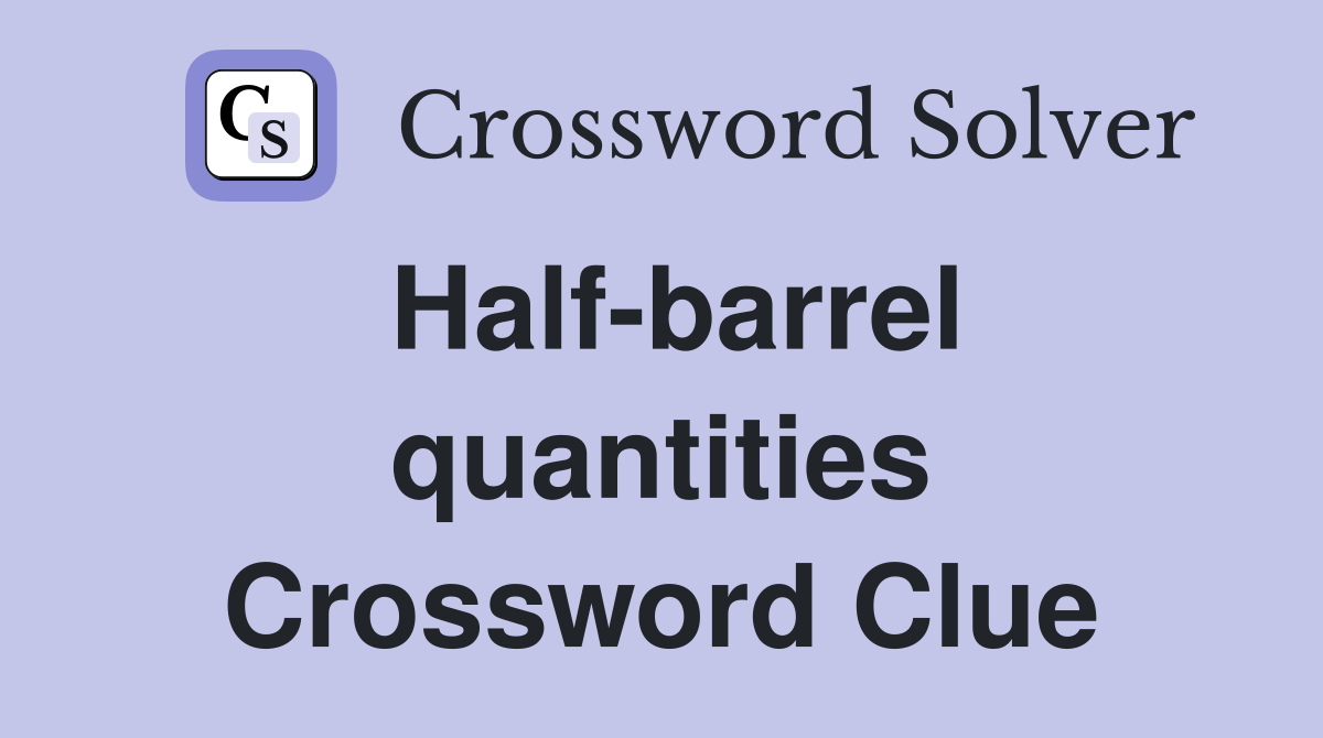 Half-barrel quantities Crossword Clue