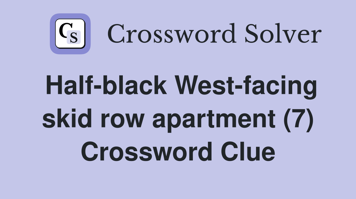 Half-black West-facing skid row apartment (7) Crossword Clue