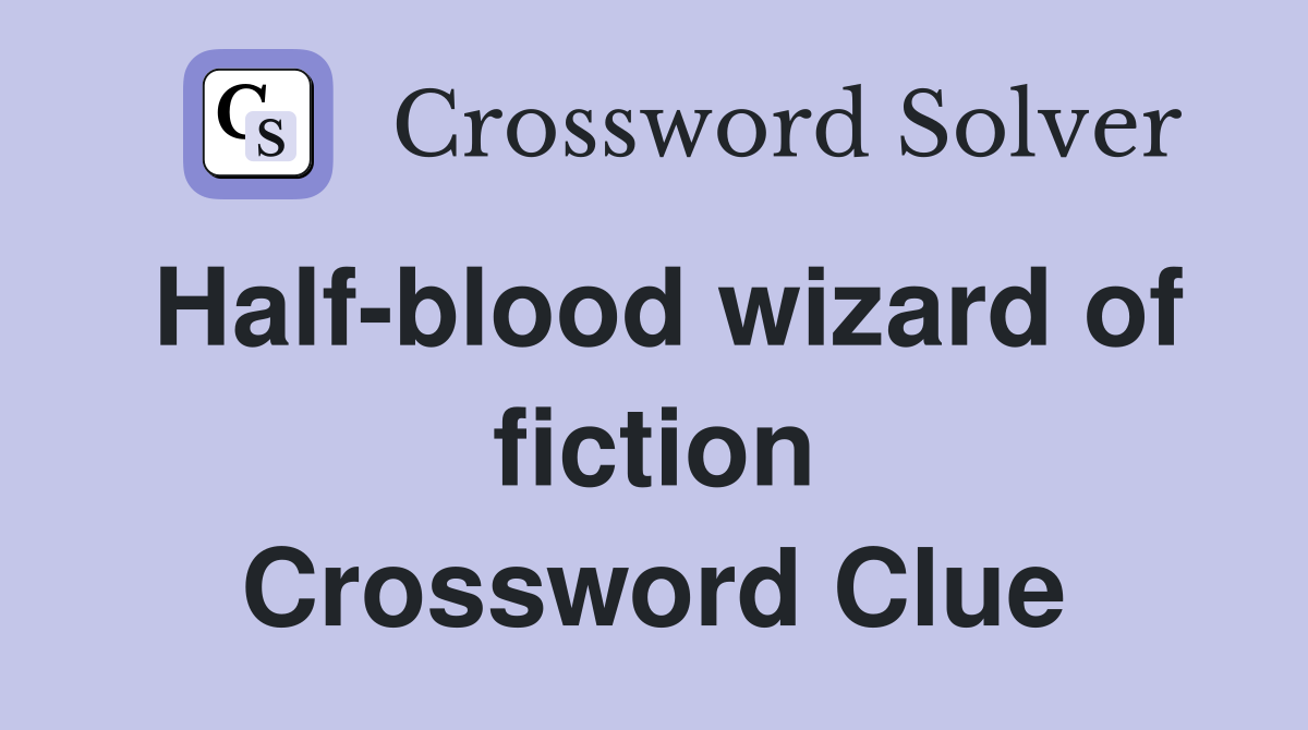 Half-blood wizard of fiction Crossword Clue
