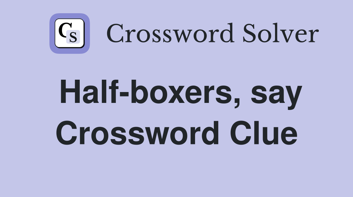 Half-boxers, say Crossword Clue