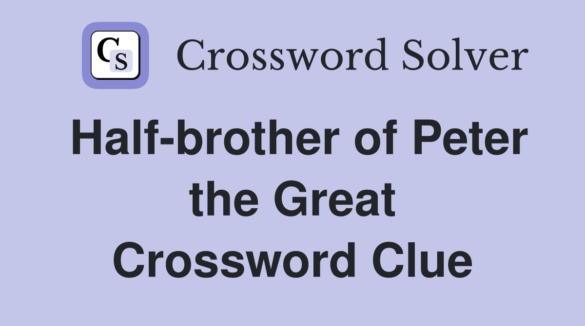 Half-brother of Peter the Great Crossword Clue