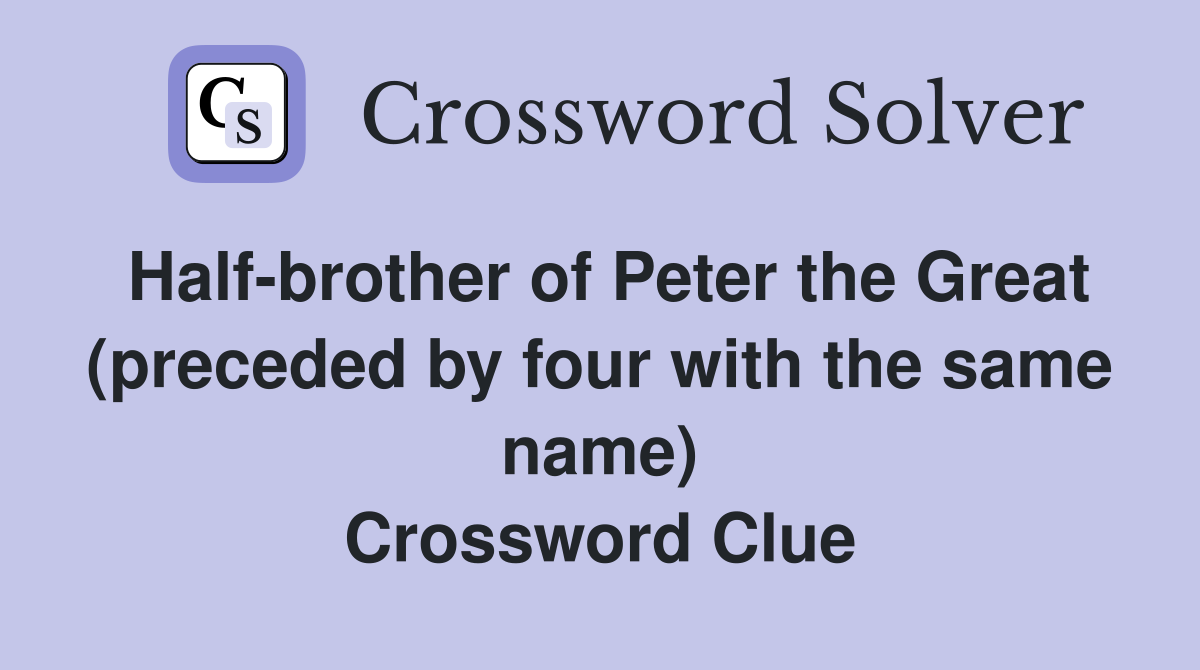 Half-brother of Peter the Great (preceded by four with the same name) Crossword Clue