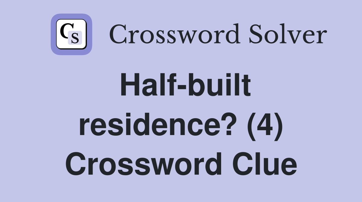 Half-built residence? (4) Crossword Clue