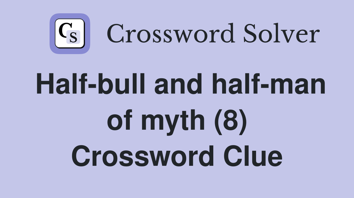 Half-bull and half-man of myth (8) Crossword Clue