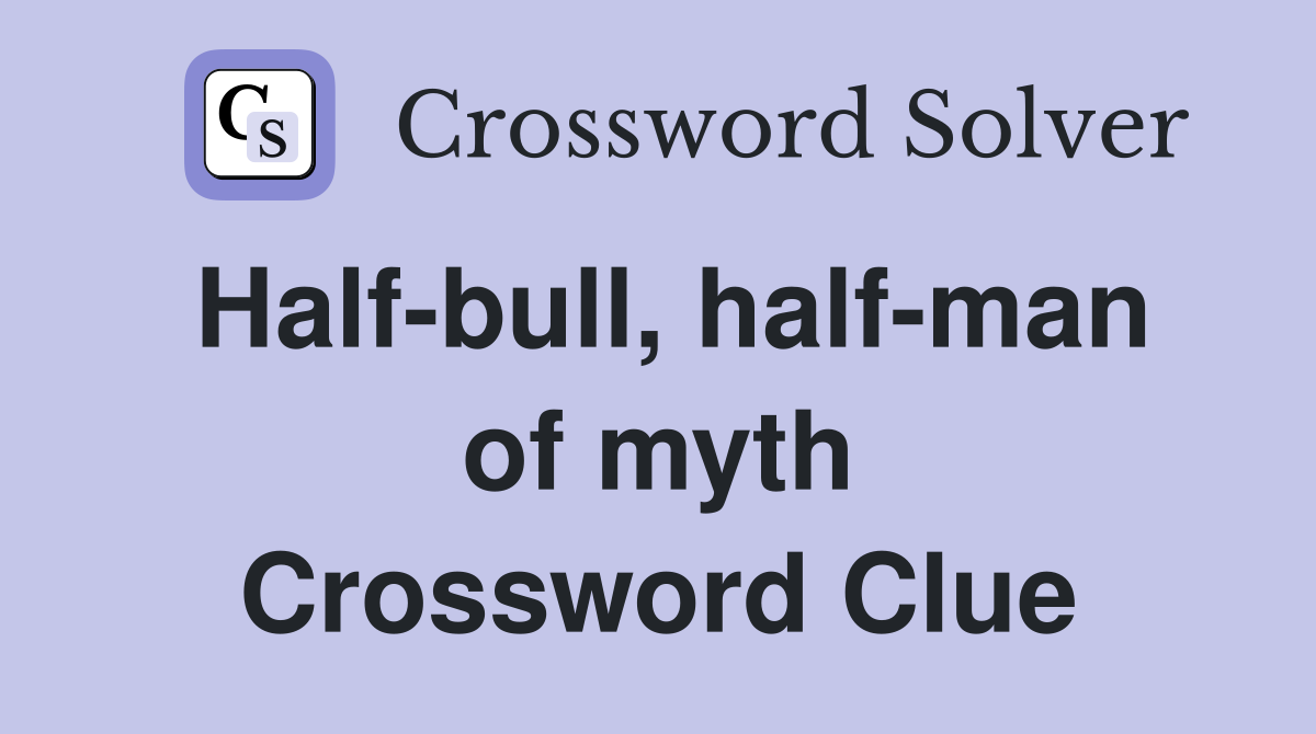 Half-bull, half-man of myth Crossword Clue