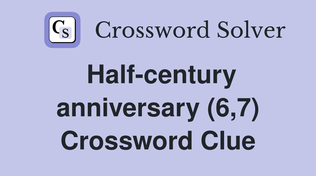 Half-century anniversary (6,7) Crossword Clue
