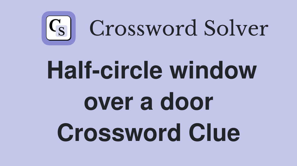 Half-circle window over a door Crossword Clue