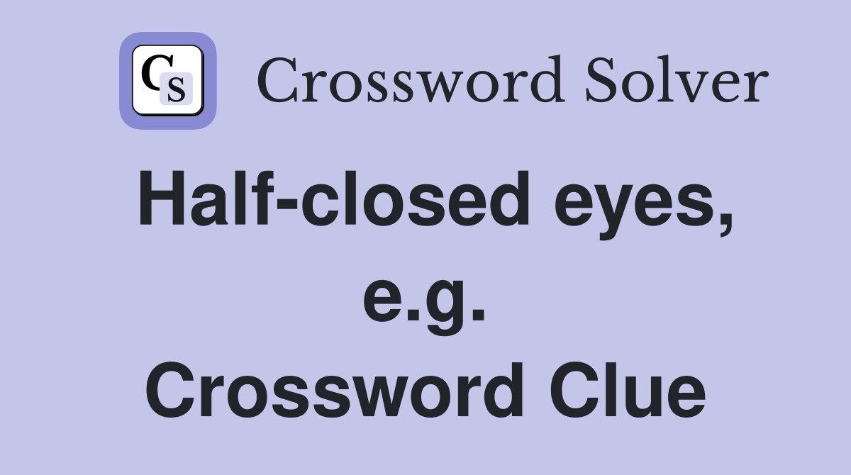 Half-closed eyes, e.g. Crossword Clue