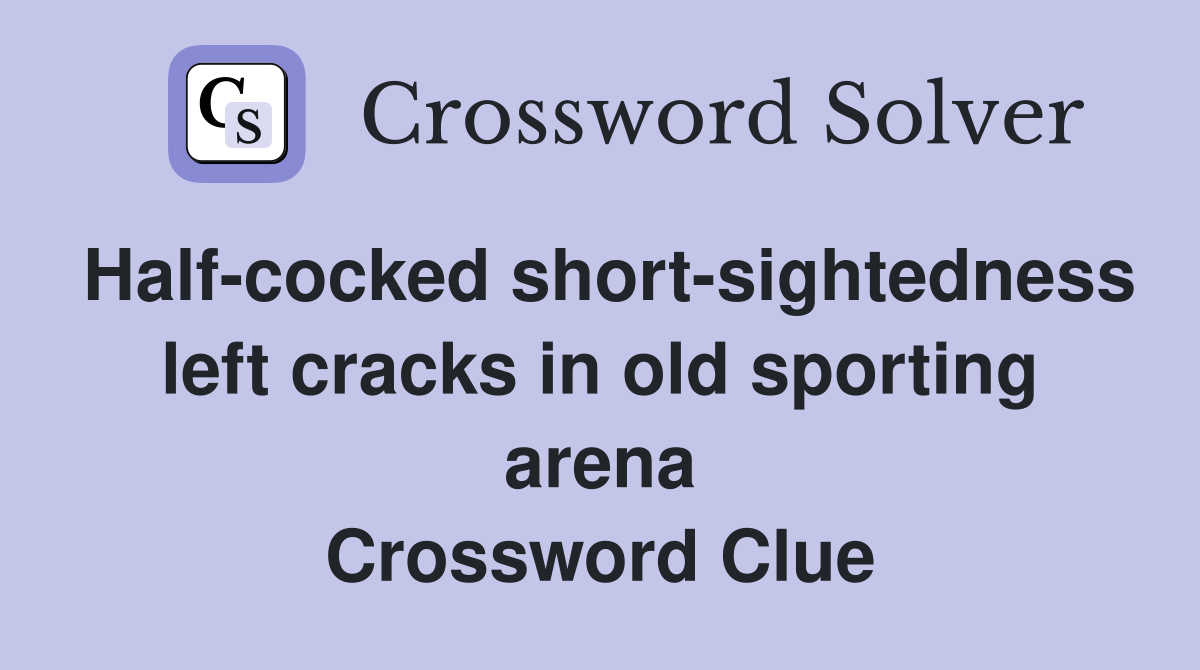 Half-cocked short-sightedness left cracks in old sporting arena Crossword Clue