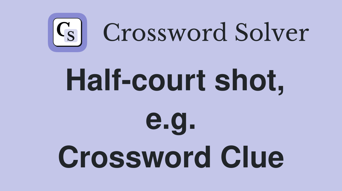 Half-court shot, e.g. Crossword Clue