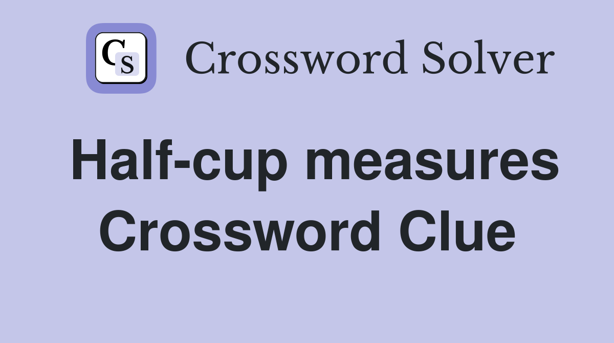 Half-cup measures Crossword Clue