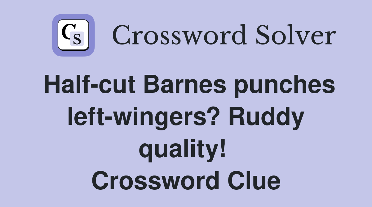 Half-cut Barnes punches left-wingers? Ruddy quality!  Crossword Clue