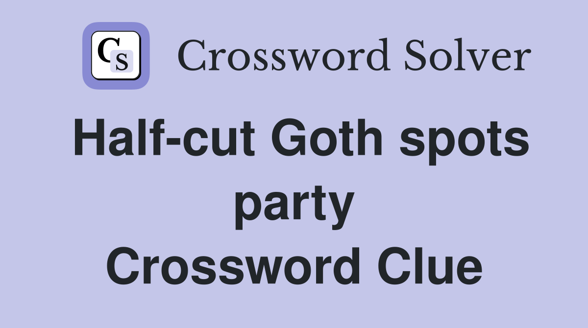 Half-cut Goth spots party Crossword Clue