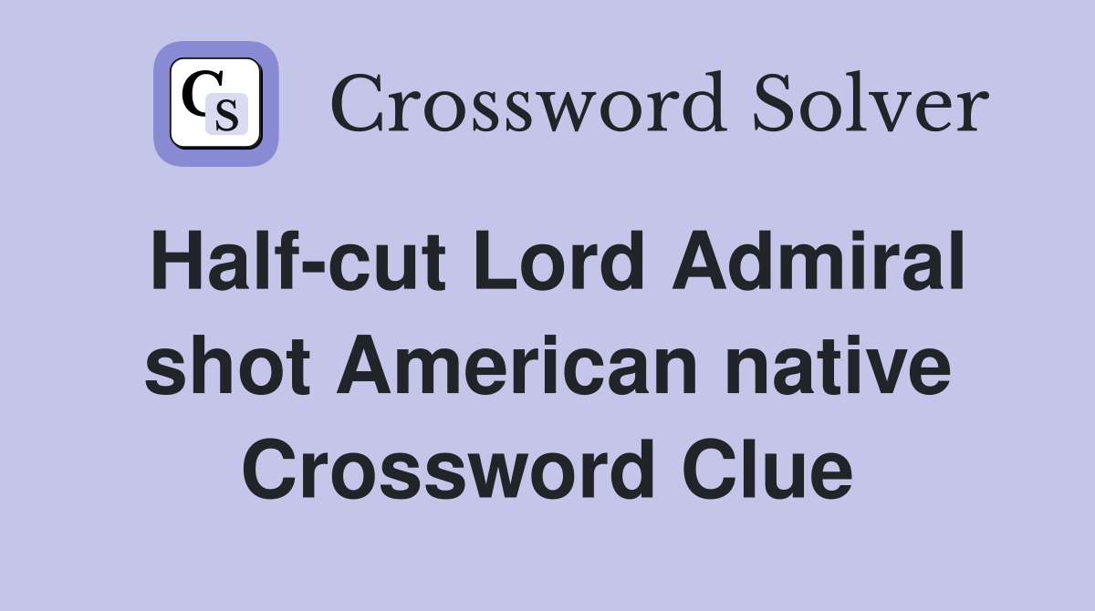 Half-cut Lord Admiral shot American native Crossword Clue