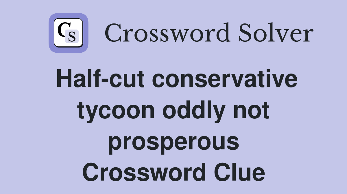 Half-cut conservative tycoon oddly not prosperous Crossword Clue