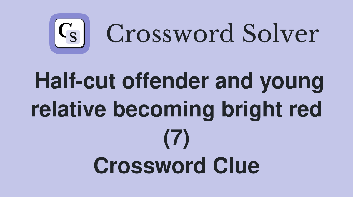 Half-cut offender and young relative becoming bright red (7) Crossword Clue