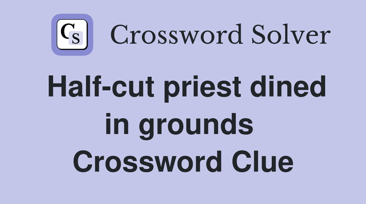 Half-cut priest dined in grounds  Crossword Clue