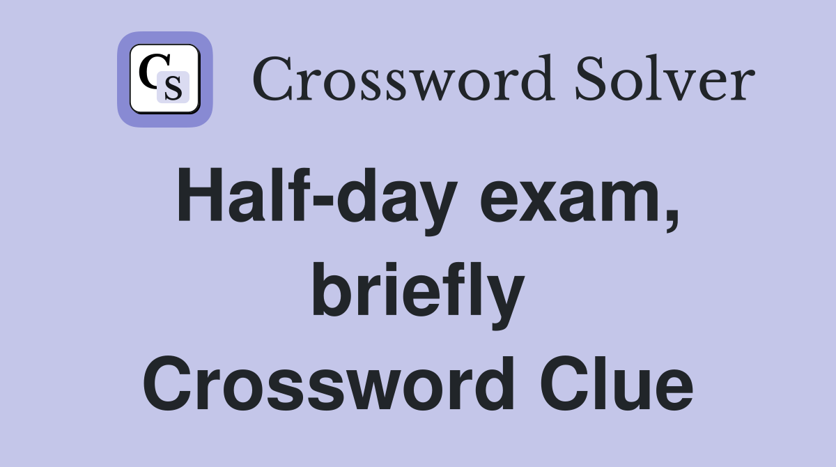 Half-day exam, briefly Crossword Clue