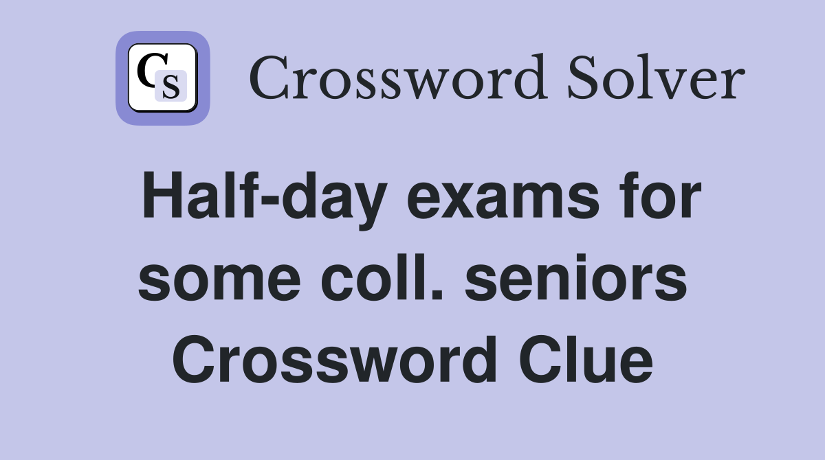 Half-day exams for some coll. seniors Crossword Clue