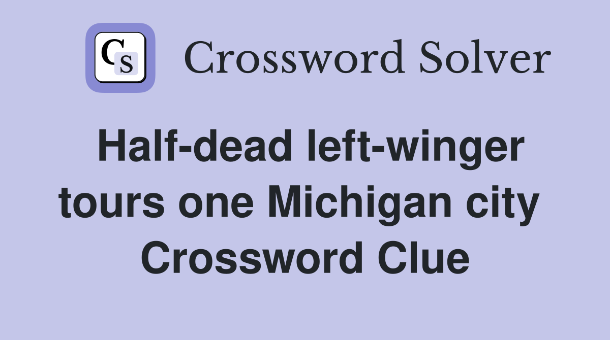Half-dead left-winger tours one Michigan city  Crossword Clue