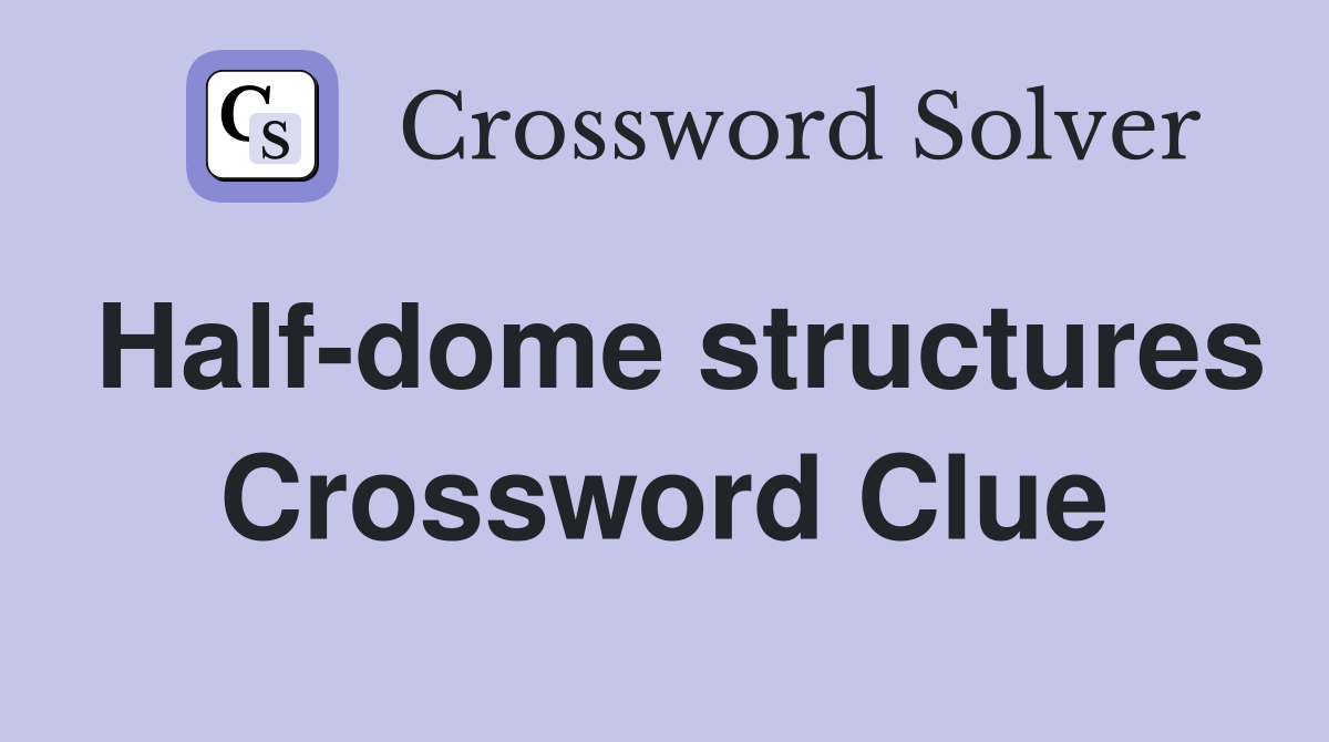 Half-dome structures Crossword Clue