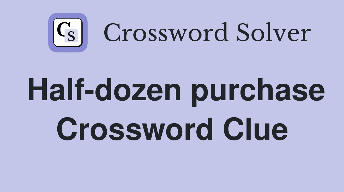 Half-dozen purchase Crossword Clue