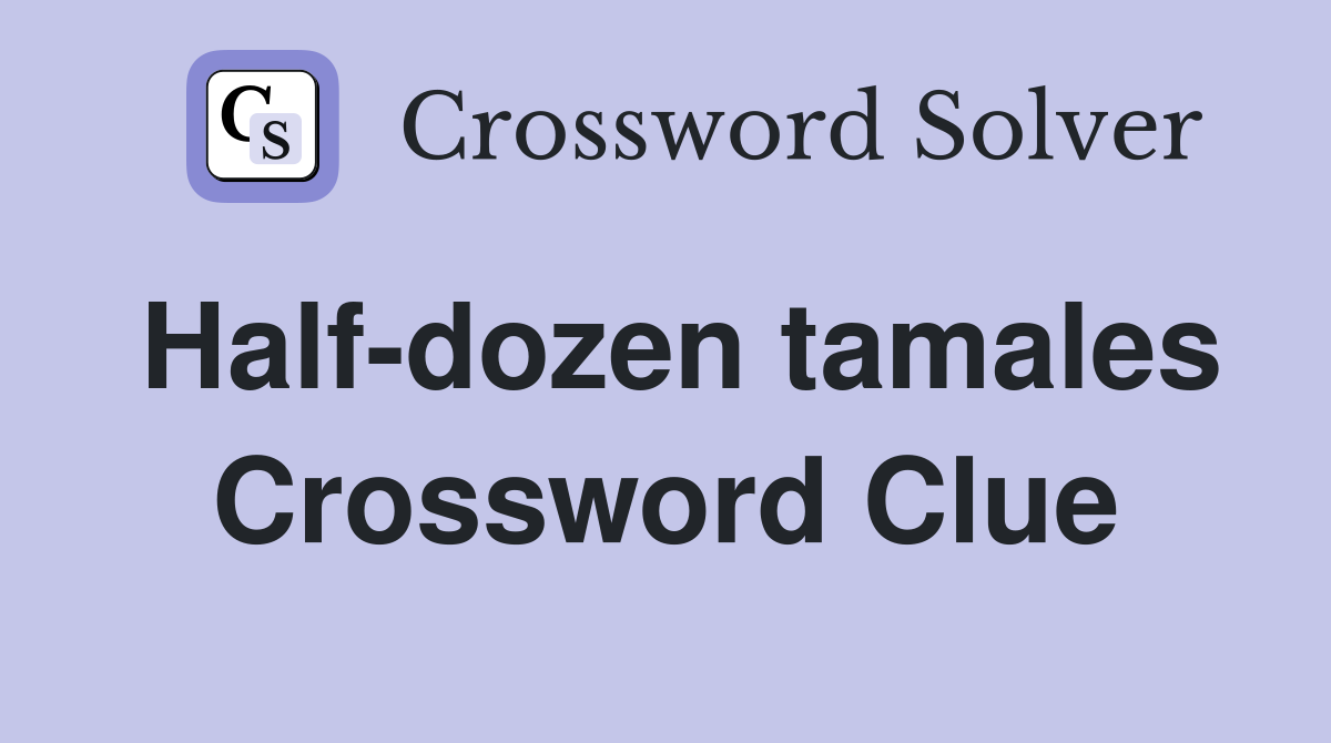 Half-dozen tamales Crossword Clue