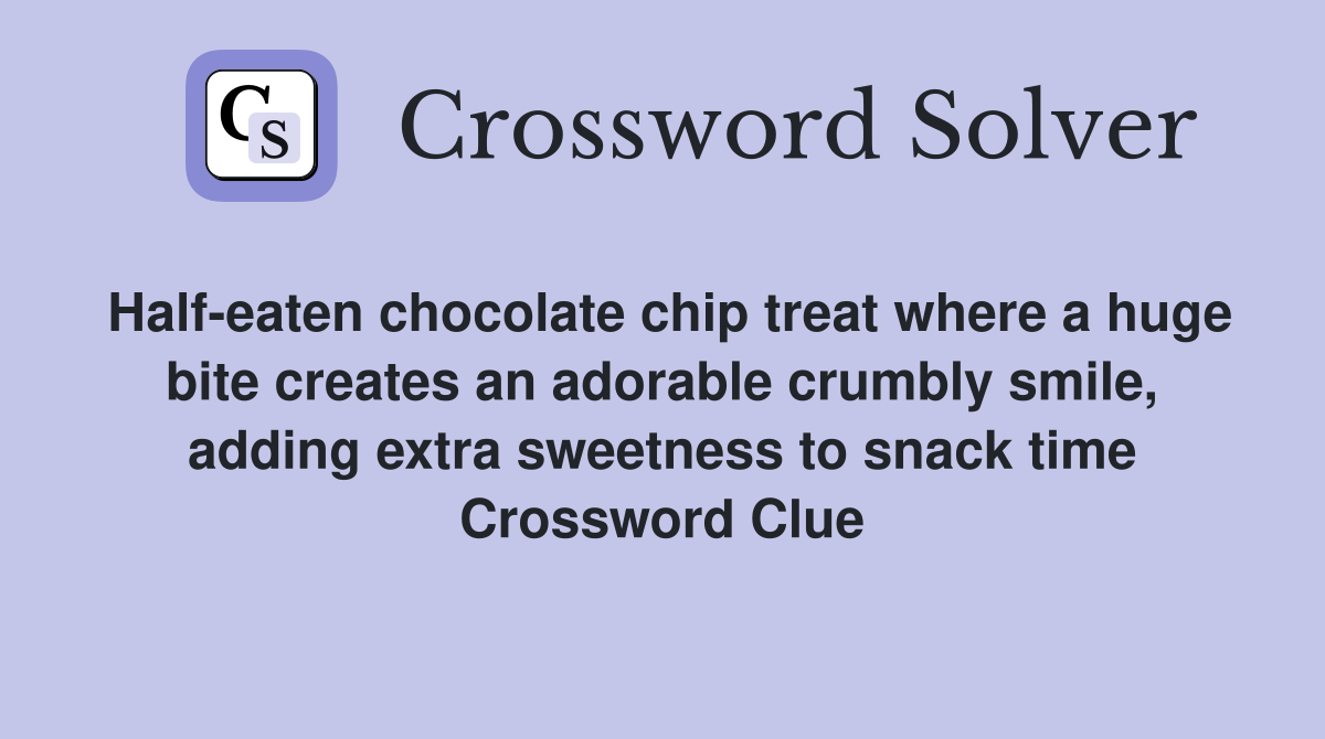 Half-eaten chocolate chip treat where a huge bite creates an adorable crumbly smile, adding extra sweetness to snack time Crossword Clue