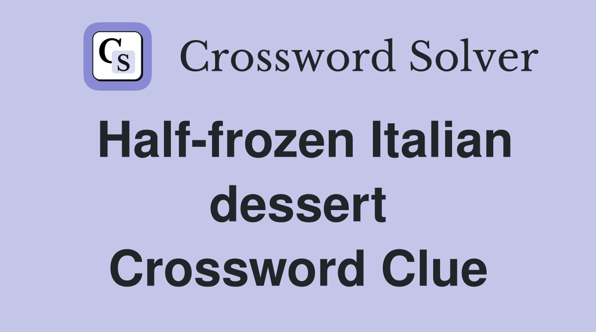 Half-frozen Italian dessert Crossword Clue
