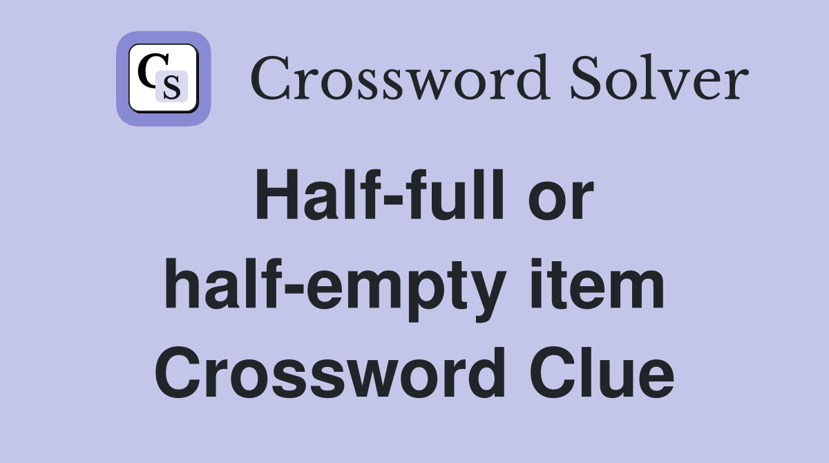 Half-full or half-empty item Crossword Clue