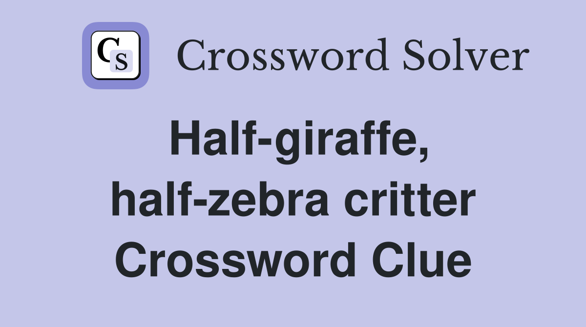 Half-giraffe, half-zebra critter Crossword Clue