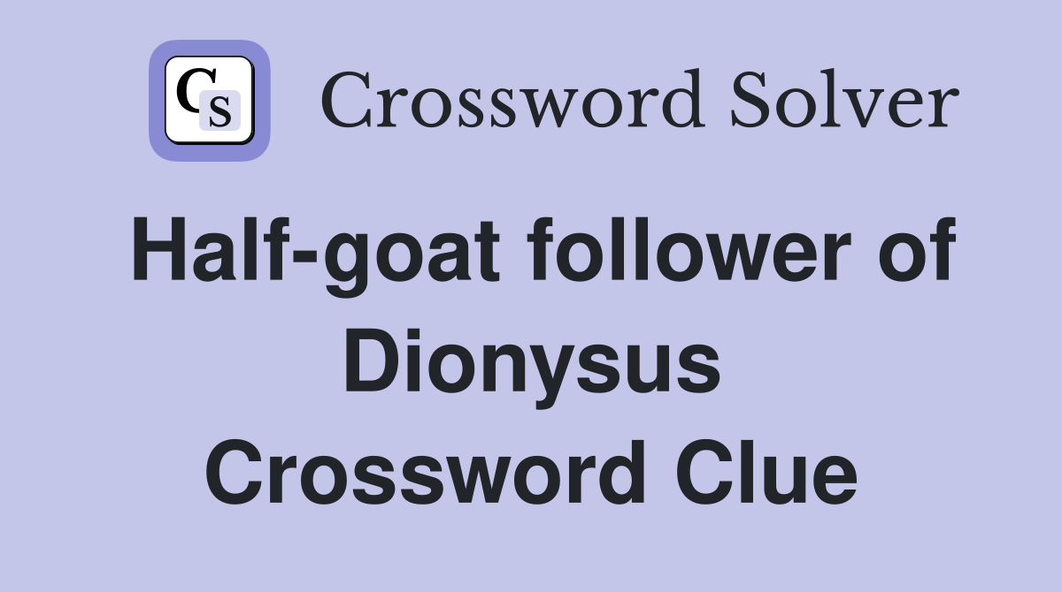 Half-goat follower of Dionysus Crossword Clue