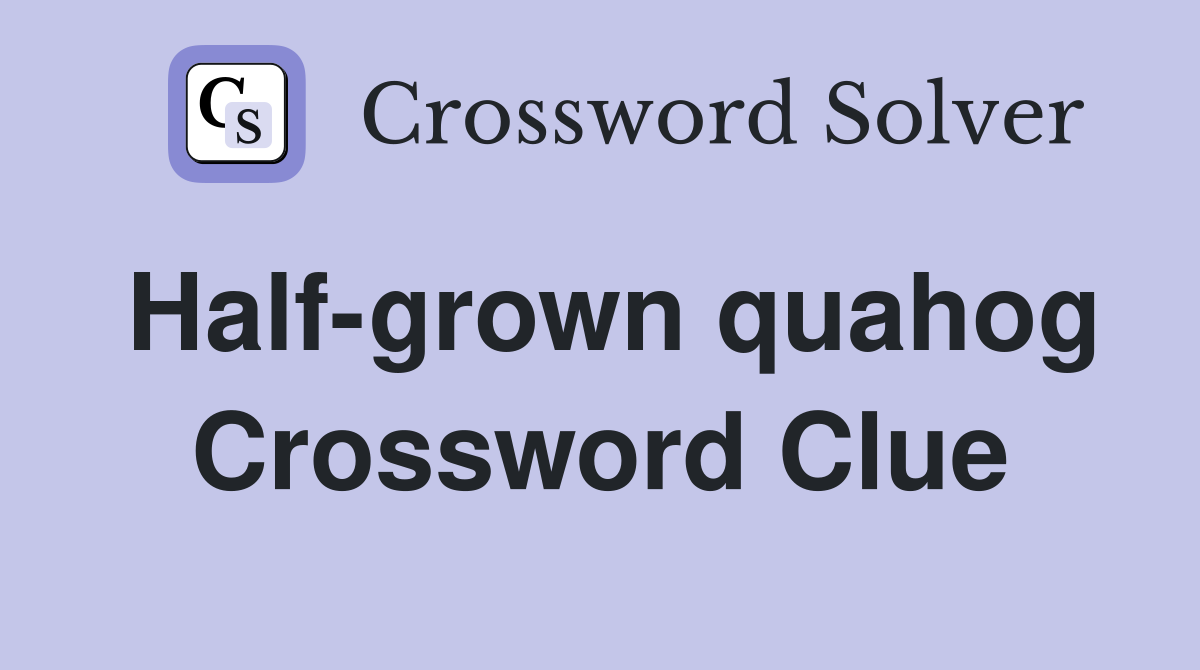 Half-grown quahog Crossword Clue