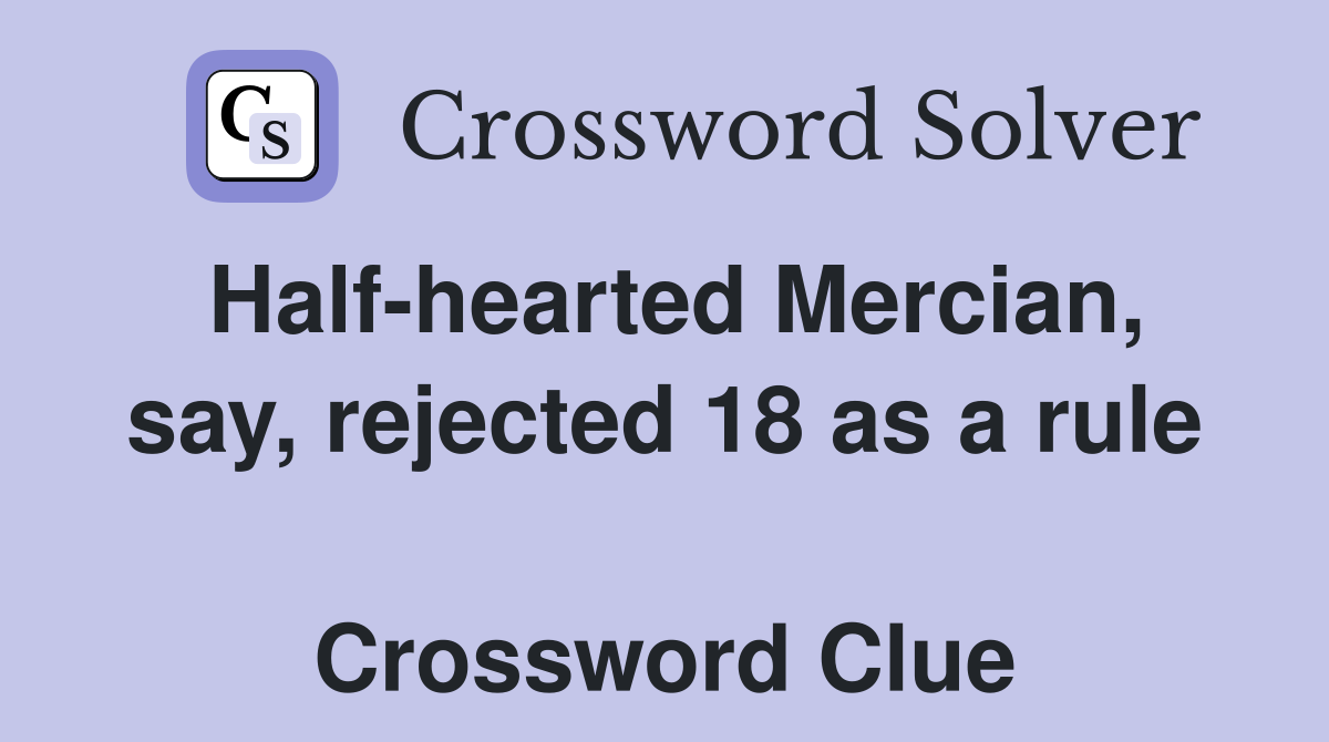 Half-hearted Mercian, say, rejected 18 as a rule  Crossword Clue