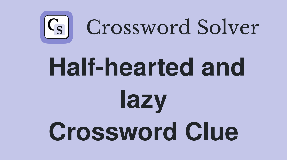 Half-hearted and lazy Crossword Clue