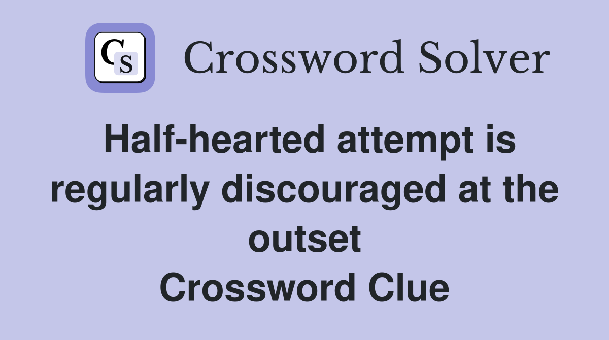 Half-hearted attempt is regularly discouraged at the outset Crossword Clue