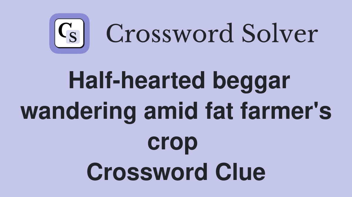 Half-hearted beggar wandering amid fat farmer's crop  Crossword Clue