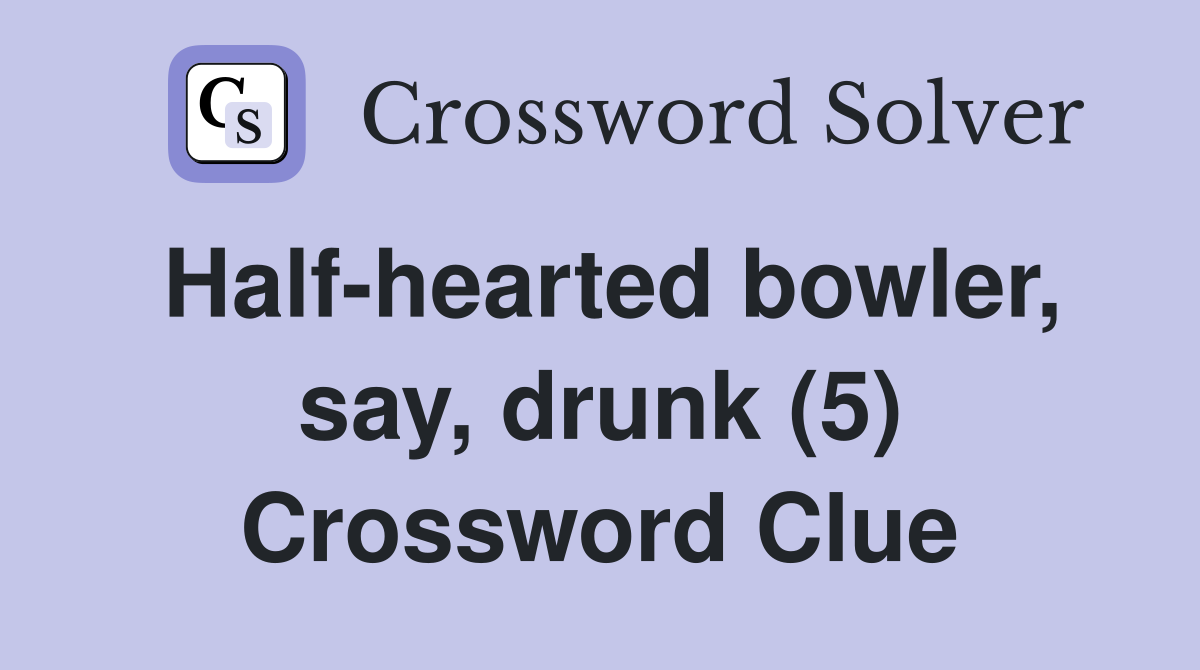 Half-hearted bowler, say, drunk (5) Crossword Clue