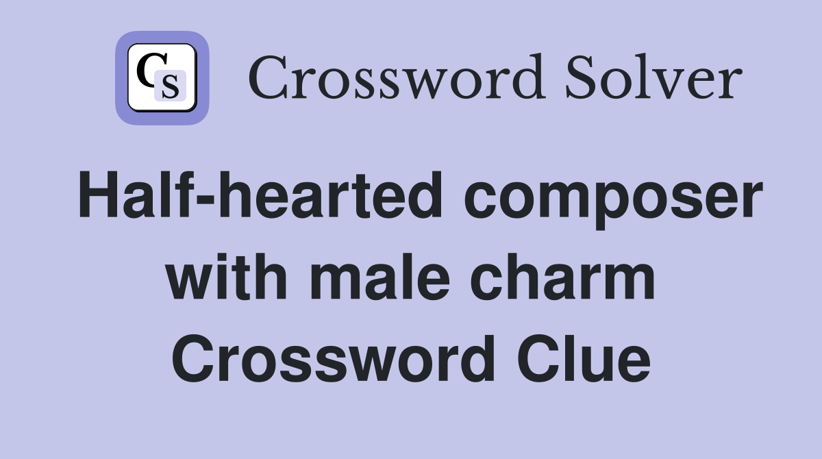 Half-hearted composer with male charm Crossword Clue