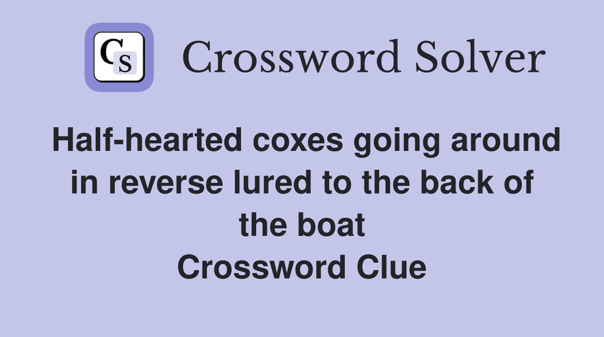 Half-hearted coxes going around in reverse lured to the back of the boat Crossword Clue