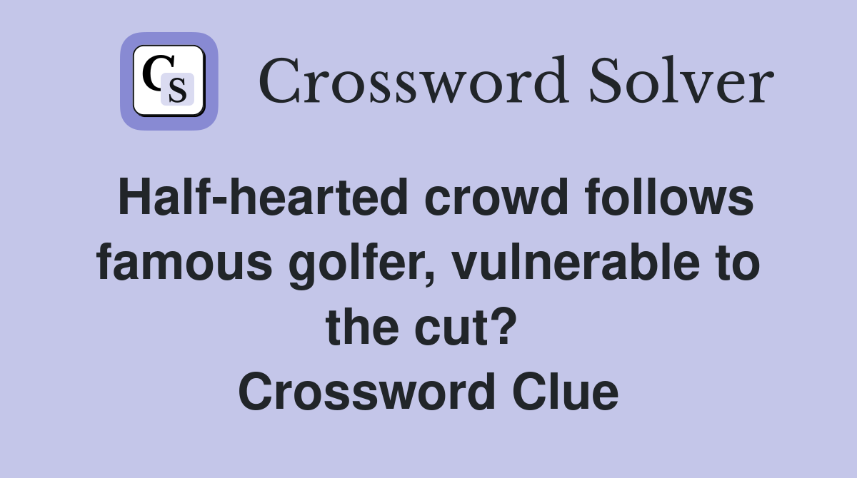 Half-hearted crowd follows famous golfer, vulnerable to the cut?  Crossword Clue