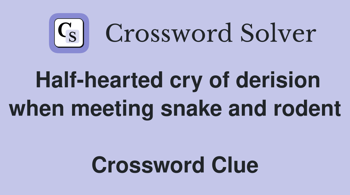 Half-hearted cry of derision when meeting snake and rodent  Crossword Clue