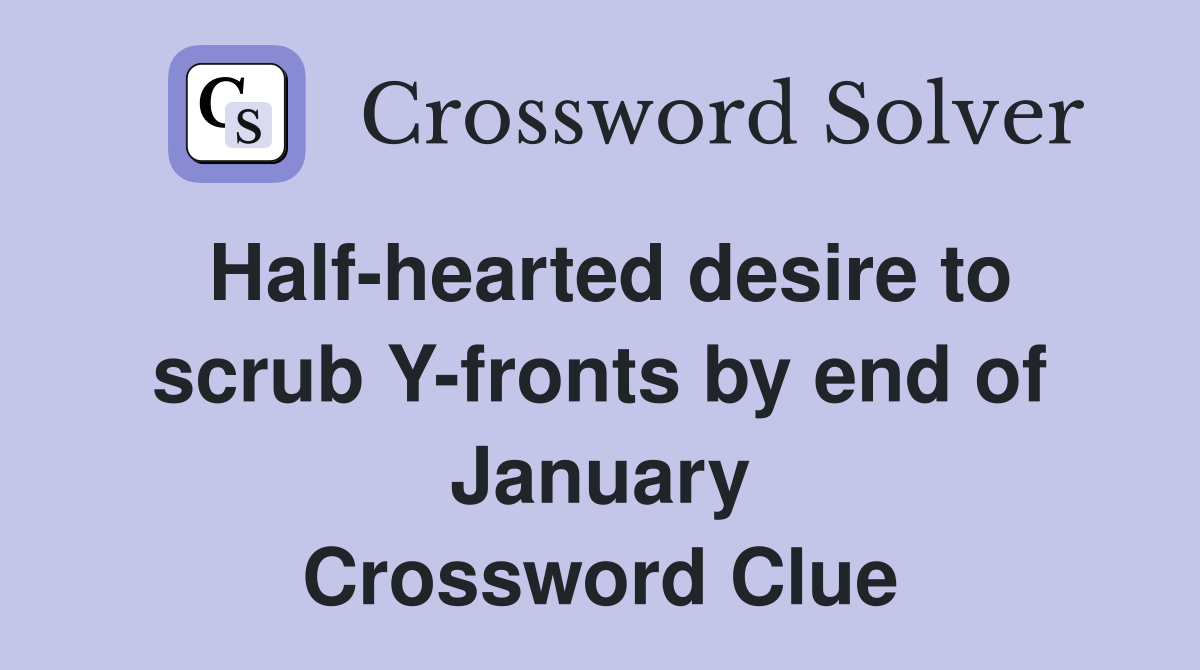 Half-hearted desire to scrub Y-fronts by end of January Crossword Clue