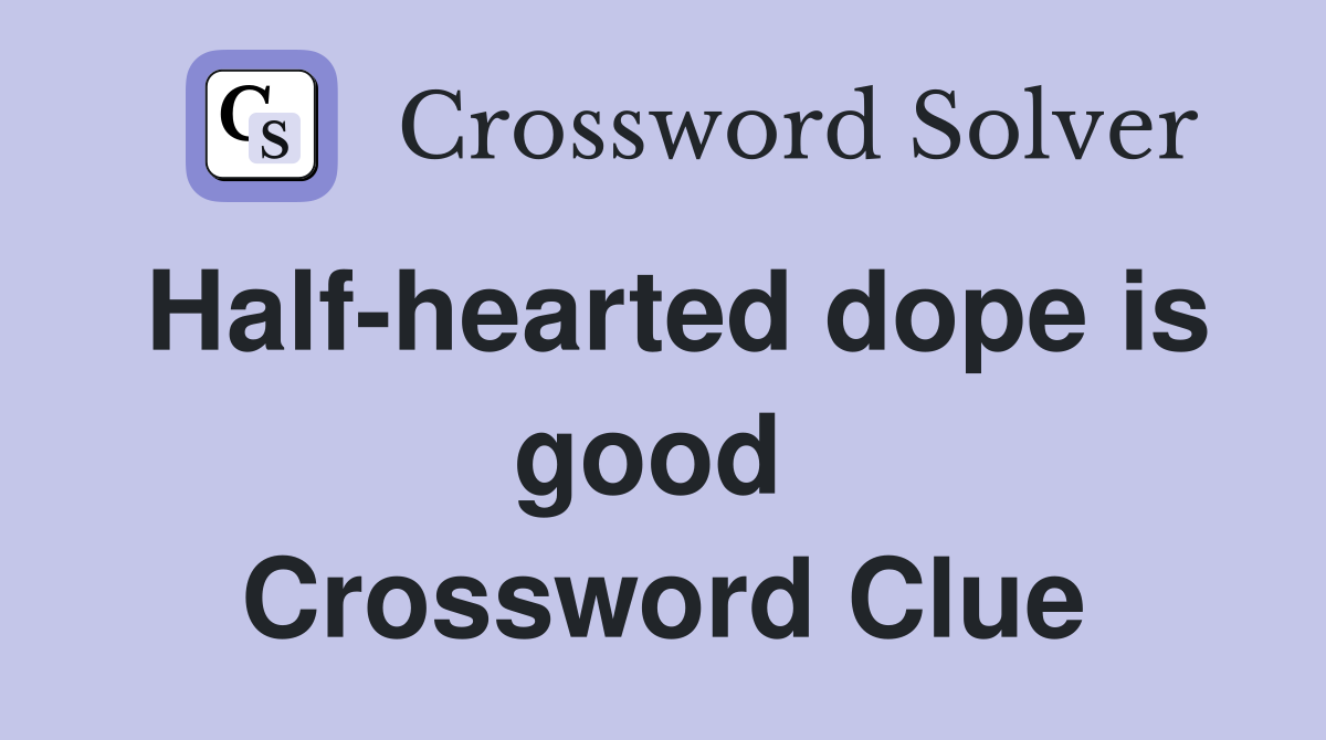 Half-hearted dope is good  Crossword Clue